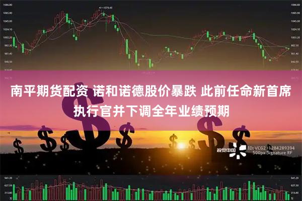南平期货配资 诺和诺德股价暴跌 此前任命新首席执行官并下调全年业绩预期